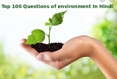 पर्यावरण से संबधित 100 महत्वपूर्ण प्रश्न Environment related 100 Question