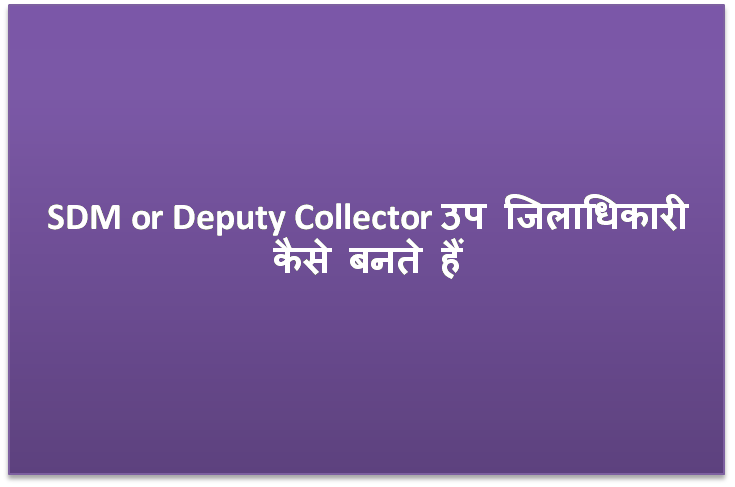 SDM or Deputy Collector उप जिलाधिकारी कैसे बनते हैं