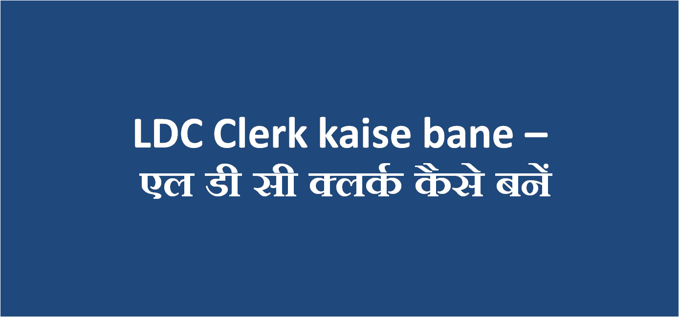 LDC Clerk Kaise Bane – एल डी सी क्लर्क कैसे बनें |