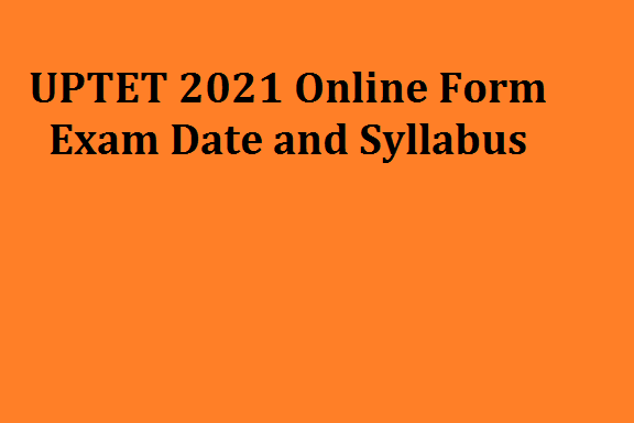 UPTET 2021 Online Form यूपीटेट 2021 नोटिफकेशन Exam Date and Syllabus