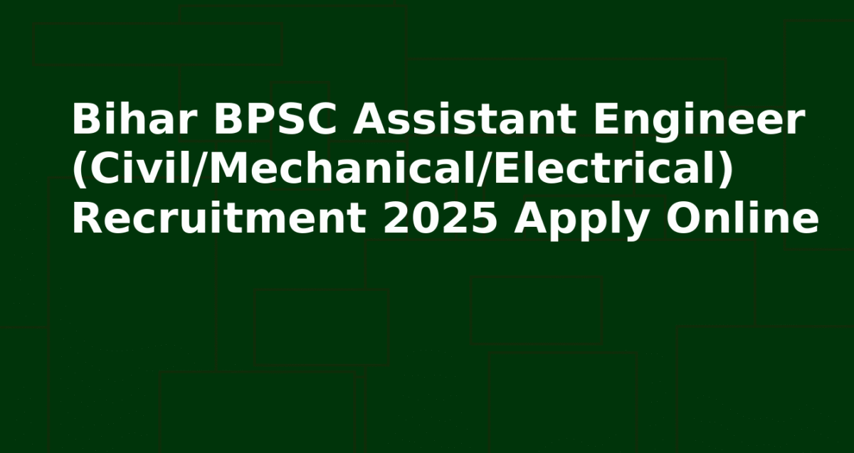 बिहार BPSC सहायक अभियंता सिविल मैकेनिकल इलेक्ट्रिकल भर्ती 2025