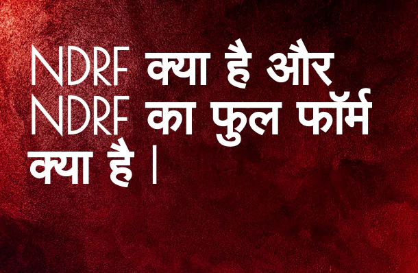 NDRF क्या है और NDRF का फुल फॉर्म क्या है- What is NDRF - Full Form of NDRF