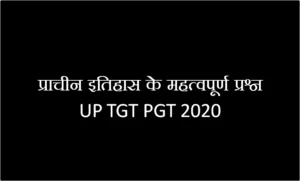 प्राचीन इतिहास के महत्वपूर्ण प्रश्न UP TGT PGT 2020