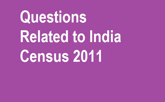 जनगणना 2011 से संबंधित परीक्षा के लिए महत्वपूर्ण 50 Questions